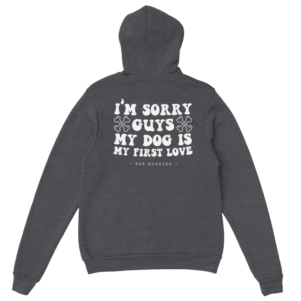 Hoodie 🦴 SORRY GUYS MY DOG IS MY FIRST LOVE 🦴 - Dark Grey
