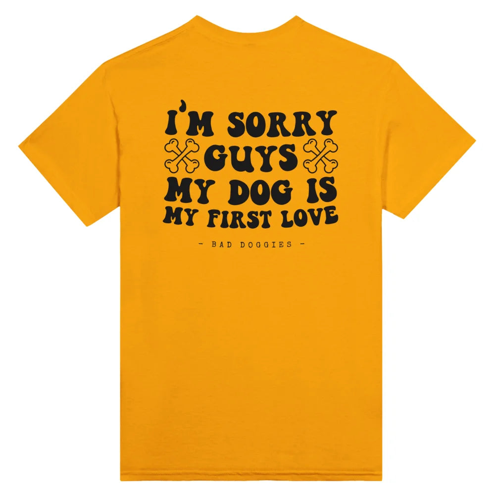 T-shirt 🦴 SORRY GUYS MY DOG IS MY FIRST LOVE 🦴 - Gold is