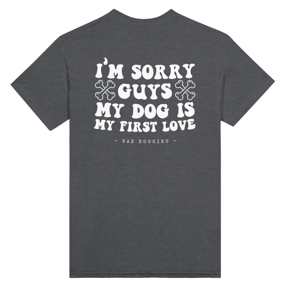 T-shirt 🦴 SORRY GUYS MY DOG IS MY FIRST LOVE 🦴 - Dark Grey