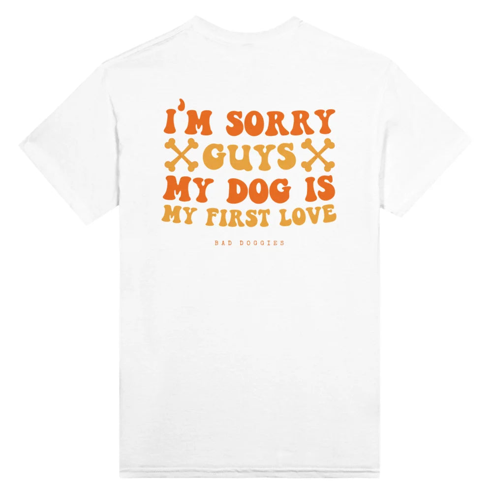 T-shirt 🦴 SORRY GUYS MY DOG IS MY FIRST LOVE 🦴 - White