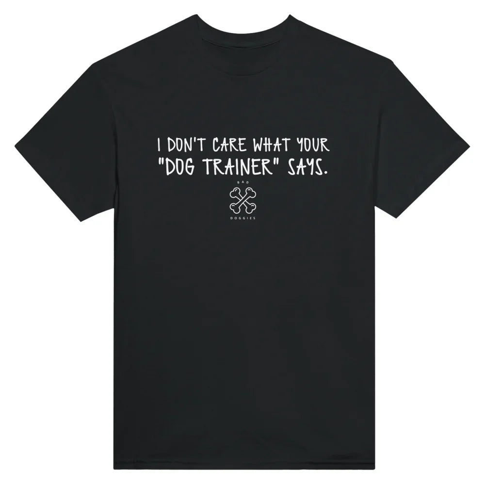 T-shirt I DON’T CARE WHAT YOUR ’DOG TRAINER’ SAYS 🙃 - 𝔅𝔞𝔡