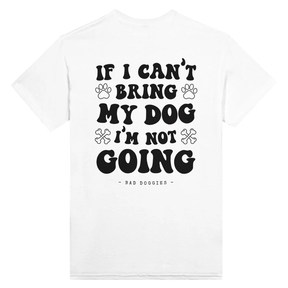 T-shirt If I Can’t Bring My Dog I’m Not Going. 🤷‍♀️ - White