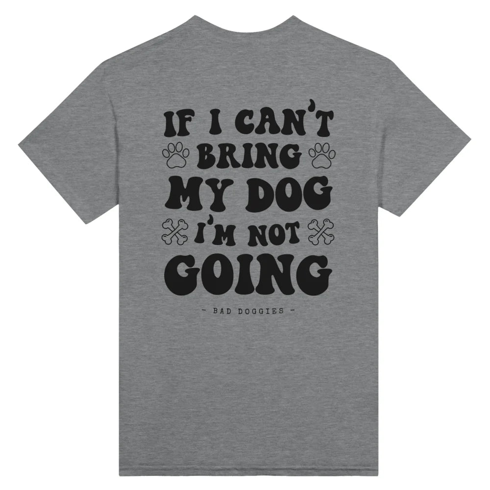 T-shirt If I Can’t Bring My Dog I’m Not Going. 🤷‍♀️ - Grey