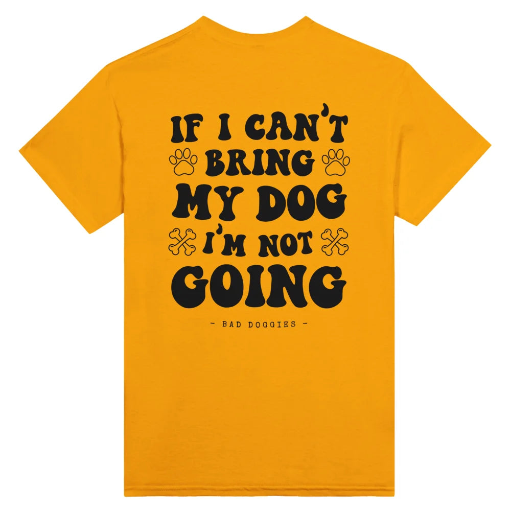 T-shirt If I Can’t Bring My Dog I’m Not Going. 🤷‍♀️ - Gold