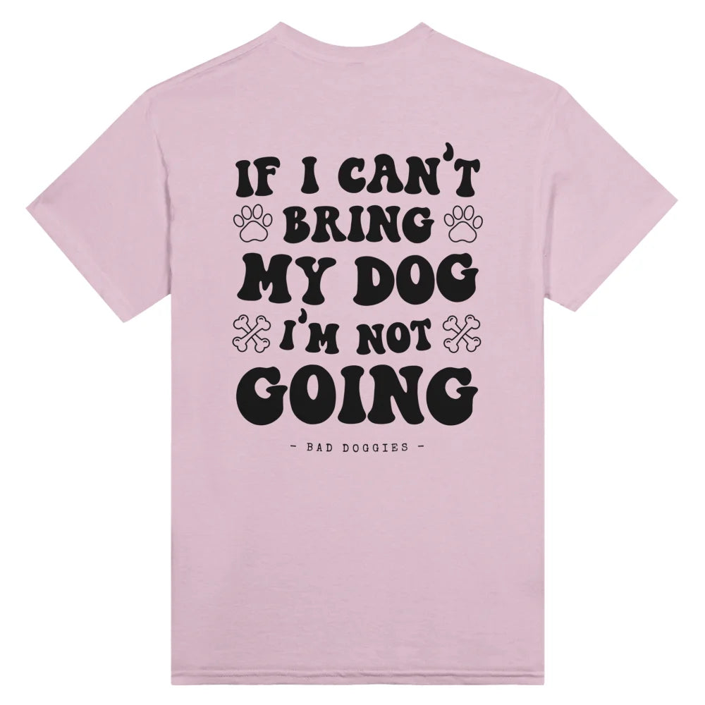 T-shirt If I Can’t Bring My Dog I’m Not Going. 🤷‍♀️ - Rose