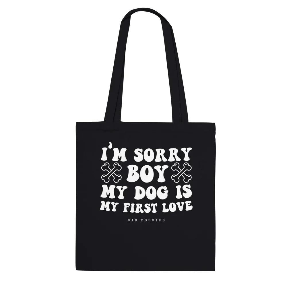Tote Bag 🦴 SORRY BOY MY DOG IS MY FIRST LOVE 🦴