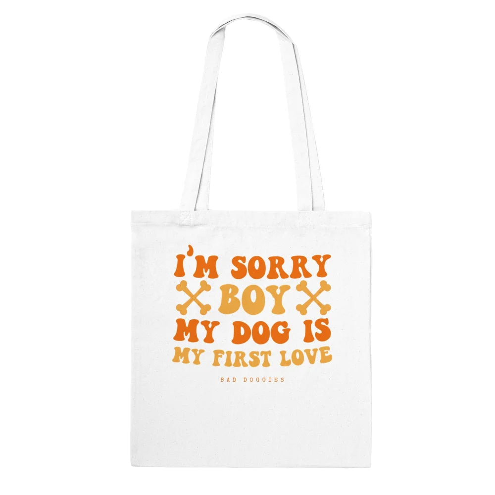 Tote Bag 🦴 SORRY BOY MY DOG IS MY FIRST LOVE 🦴