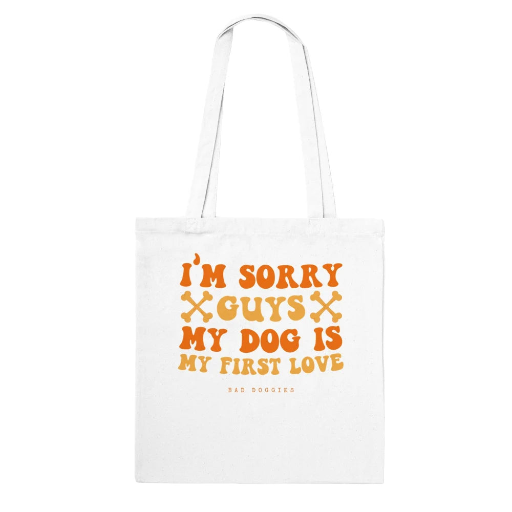 Tote Bag 🦴 SORRY GUYS MY DOG IS MY FIRST LOVE 🦴